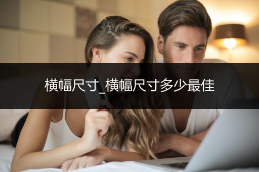 横幅尺寸_横幅尺寸多少最佳